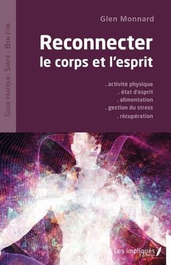 Reconnecter le corps et l'esprit : activité physique, état d'esprit, alimentation, gestions du stress, récupération