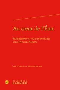 Au c?ur de l'État - parlement(s) et cours souveraines sous l'Ancien Régime