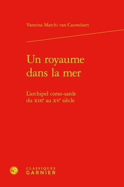 Un royaume dans la mer : L'archipel corso-sarde du XIIIe au XVe siècle