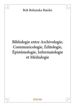 Bibliologie entre archivologie, communicologie, editologie, epistemologie, informatologie et medialo