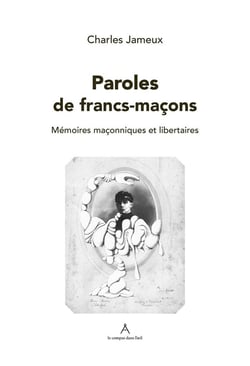 Paroles de franc-maçon : mémoires macçnniques et libertaires