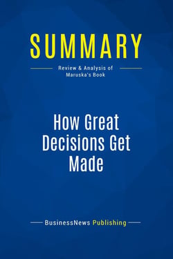 Summary: How Great Decisions Get Made : Review and Analysis of Maruska's Book