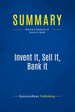 Summary: Invent It, Sell It, Bank it : Review and Analysis of Greiner's Book