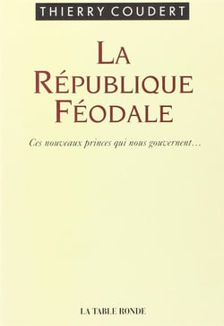 La république féodale - ces nouveaux princes qui nous gouvernent...