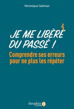 Je me libère du passé ! Comprendre ses erreurs pour ne plus les répéter