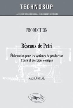 Réseaux de Pétri - élaboration pour les systèmes de production - cours & exercices corrigés