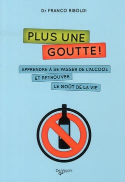 Plus une goutte ! apprendre à se passer de l'alcool et retrouver le goût de la vie