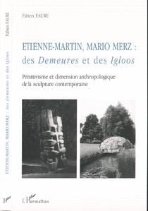 ETIENNE-MARTIN, MARIO MERZ : Des Demeures et des Igloos - Primitivisme et dimension anthropologique de la sculpture contemporaine