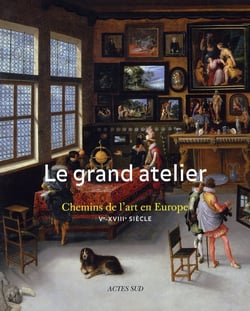 Le grand atelier - les chemins de l'Art en Europe - V - XVIII siècles