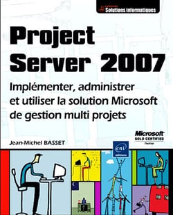 Project server 2007 - implémenter, administrer et utiliser la solution microsoft de gestion multi-projets