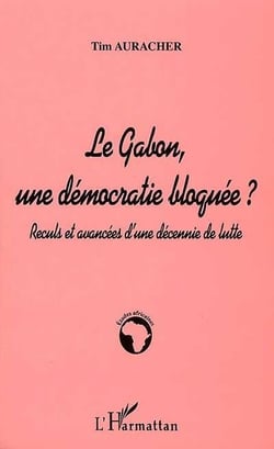 LE GABON, UNE DÉMOCRATIE BLOQUÉE ? : Reculs et avancées d'une décennie de lutte