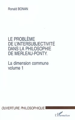 LE PROBLÈME DE L'INTERSUBJECTIVITÉ DANS LA PHILOSOPHIE DE MERLEAU-PONTY : La dimension commune. Volume 1