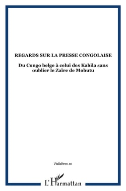 Regards sur la presse congolaise : Du Congo belge à celui des Kabila sans oublier le Zaïre de Mobutu