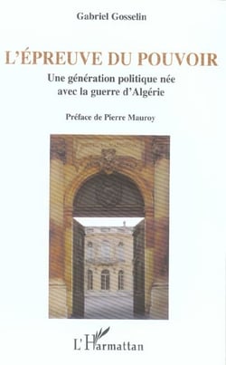 L'epreuve du pouvoir - une generation politique nee avec la guerre d'algerie