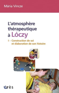 L'atmosphère thérapeutique de Lóczy Tome 1 - construction de soi et élaboration de son histoire