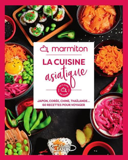 La cuisine asiatique : Japon, Corée, Chine, Thaïlande... 60 recettes pour voyager