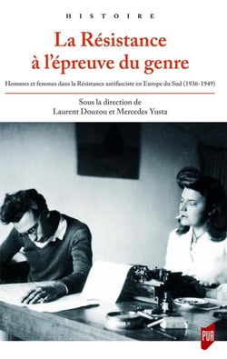 La Résistance à l'épreuve du genre - hommes et femmes dans la Résistance antifasciste en Europe du Sud (1936-1949)