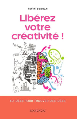 Libérez votre créativité ! - 50 idées pour trouver des idées