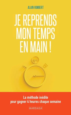 Je reprends mon temps en main ! la méthode inédite pour gagner 4 heures chaque semaine