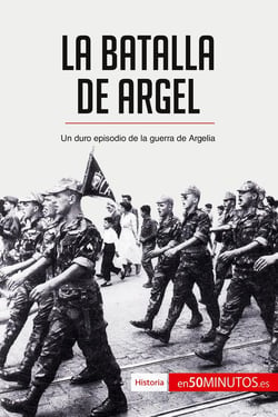 La batalla de Argel : Un duro episodio de la guerra de Argelia