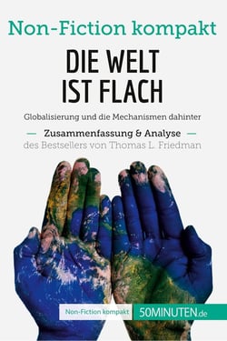 Die Welt ist flach. Zusammenfassung & Analyse des Bestsellers von Thomas L. Friedman : Globalisierung und die Mechanismen dahinter