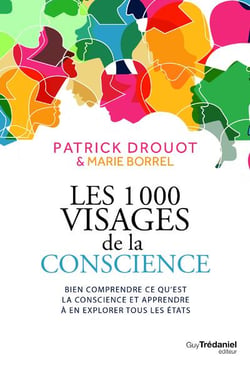 Les 1000 visages de la conscience - bien comprendre ce qu'est la conscience et apprendre à en explorer tous les états