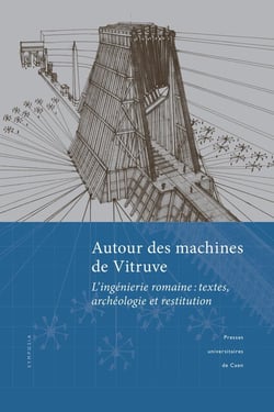 Autour des machines de Vitruve - l'ingenierie romaine : textes, archéologie et restitution
