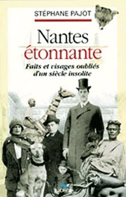 Nantes étonnante, faits et visages oubliés d'un siècle insolite