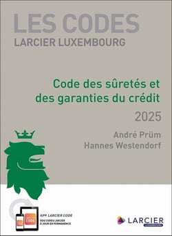 Les codes Larcier Luxembourg : Code des sûretés et des garanties du crédit (édition 2025)