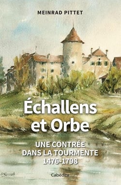Échallens et Orbe : Une contrée dans la tourmente 1476-1798