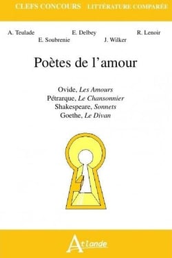 Poètes de l'amour - Ovide, Les Amours, Pétrarque, Le Chansonnier, Shakespeare, : Sonnets, Goethe, Le Divan