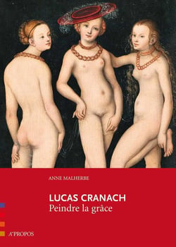 Lucas Cranach - peindre la grâce