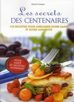Les secrets des centenaires - 120 recettes pour améliorer votre santé et votre longévité
