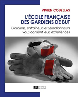 L'école française des gardiens de but - gardiens, entraîneurs et sélectionneurs vous confient leurs expériences
