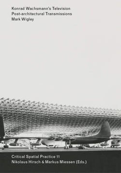 Critical Spatial Practice t.11 - Konrad Wachsmann's Television - Post-architectural Transmissions