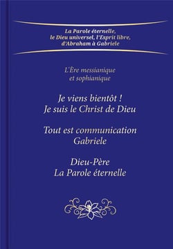 L'Ère messianique et sophianique : « Je viens bientôt ! Je suis le Christ de Dieu », « Tout est communication », « Dieu-Père. La Parole éternelle »