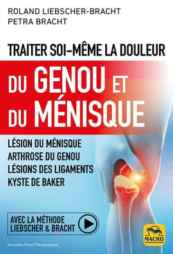 Traiter soi-même la douleur du genou et du ménisque : Lésion du ménisque, arthrose du genou, lésions des ligaments, kyste de Baker