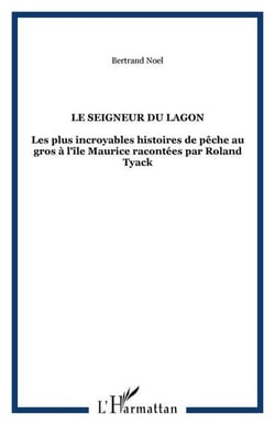 Le seigneur du lagon - les plus incroyables histoires de peche au gros a l'ile maurice racontees par