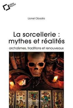 La sorcellerie : mythes et réalités - archaïsmes, traditions et renouveaux