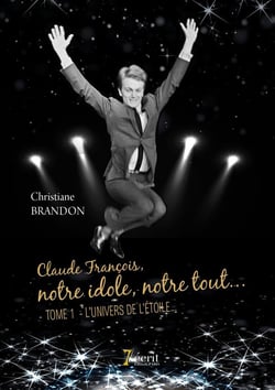 Claude françois, notre idole, notre tout t.1 - l'univers de l'étoile