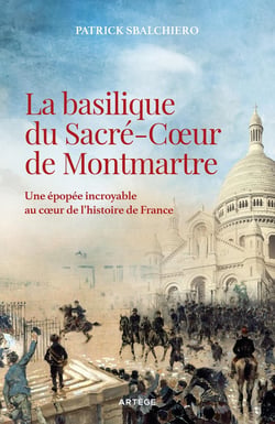 La basilique du Sacré-Coeur de Montmartre - une épopée incroyable au coeur de l'histoire de France