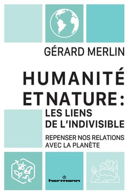 Humanité et Nature : les liens de l'indivisible : Repenser nos relations avec la planète