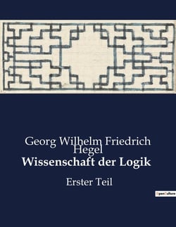 Wissenschaft der Logik : Die Wissenschaft der Logik: Eine Untersuchung der Denkbestimmungen