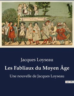 Les Fabliaux du Moyen Âge : Une nouvelle de Jacques Loyseau