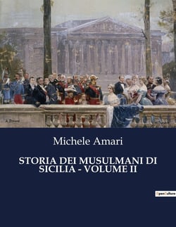 STORIA DEI MUSULMANI DI SICILIA - VOLUME II : Un mosaico di culture nel cuore del Mediterraneo