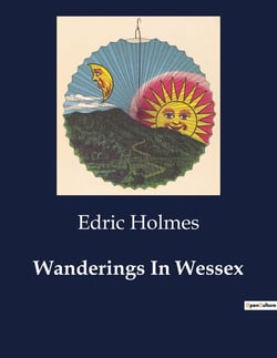Wanderings In Wessex : An Exploration of the Southern Realm from Itchen to Otter