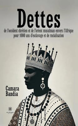 Dettes de l'Occident chrétien et de l'Orient musulman envers l'Afrique : Pour 1000 ans d'esclavage et de racialisation