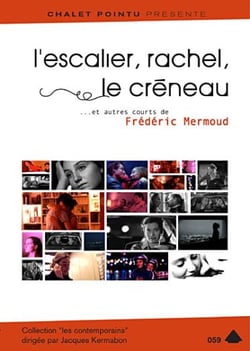 L'escalier, rachel, le créneau... et autres courts de frédéric mermoud