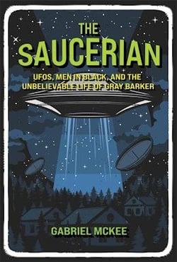 The Saucerian : UFOs, men in black, and the unbelievable life of Gray Barker