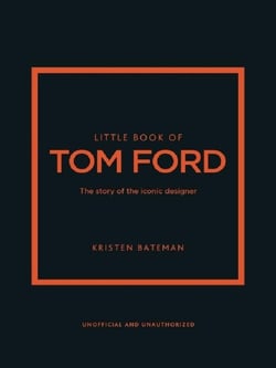 Little Book of Tom Ford : The story of the iconic brand